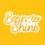 Hand lettering sticker. The inscription: Born to shine. Perfect design for greeting cards, posters, T-shirts, banners, print invitations.Monoline lettering.
