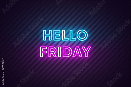 Neon text of Hello Friday. Greeting banner, poster with Glowing Neon Inscription for Friday