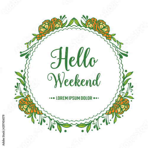 Beautiful greeting card hello weekend  with nature rose flower frame. Vector