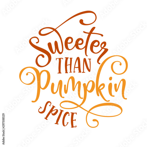 Sweeter than pumpkin spice - Hand drawn vector illustration. Autumn color poster. Good for scrap booking  posters  greeting cards  banners  textiles  gifts  shirts  mugs or other gifts.
