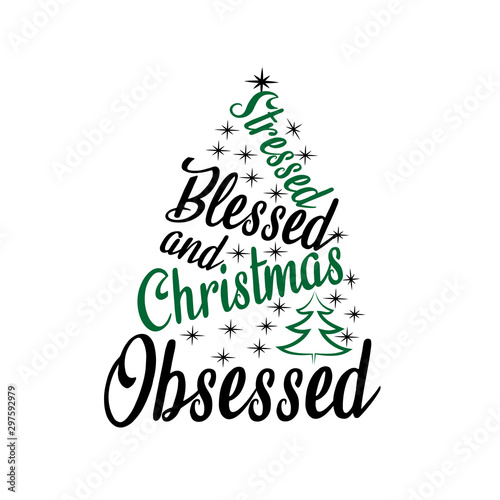 Stressed blessed and Christmas obsessed- funny saying text, with Christmas tree and stars. Good for greeting card and  t-shirt print, flyer, poster design, mug.