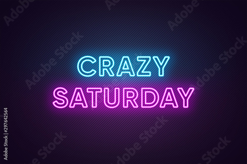 Neon text of Crazy Saturday. Greeting banner, poster with Glowing Neon Inscription for Saturday