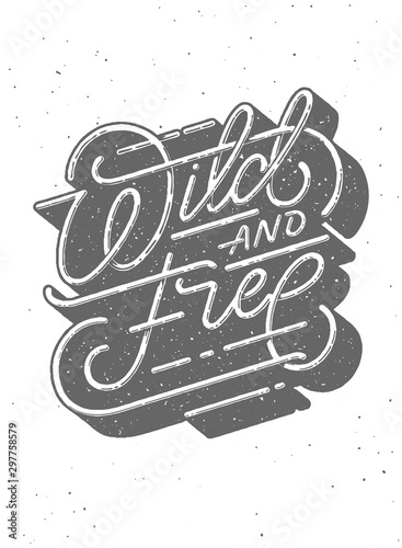 Wild and Free - dark gray typographic design on a white grunge background.10 file. Used transparency. illustration. Vintage lettering for posters, t-shirt prints, cards, banners.