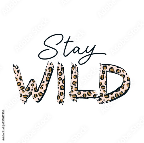 Stay wild fashion print with leopard texture vector illustration. Template with motivational quote on white background for creative design of female t-shirt