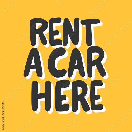 Rent a car here. Vector hand drawn sticker illustration with cartoon lettering. 