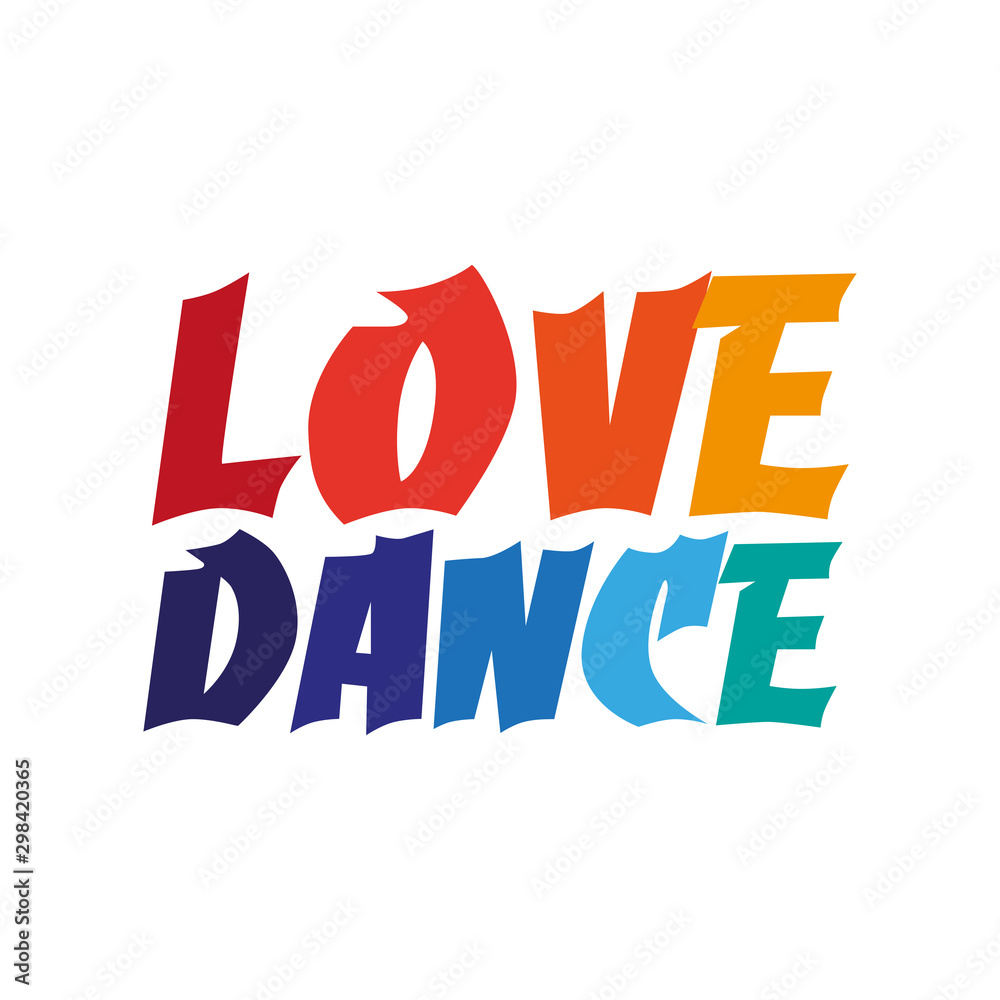 Love dance- colorful positive text. Good for greeting card and  t-shirt print, flyer, poster design, mug.