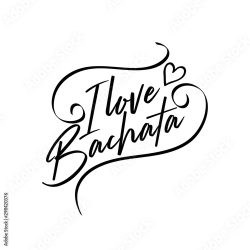 I love bachata-positive saying text with heart. Good for greeting card and t-shirt print, flyer, poster design, mug.