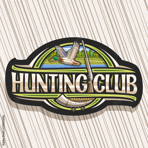 Vector logo for Hunting Club, decorative sign board with illustration of flying male duck on trees background and old rifle, modern symbol for duck hunt with original typeface for words hunting club.