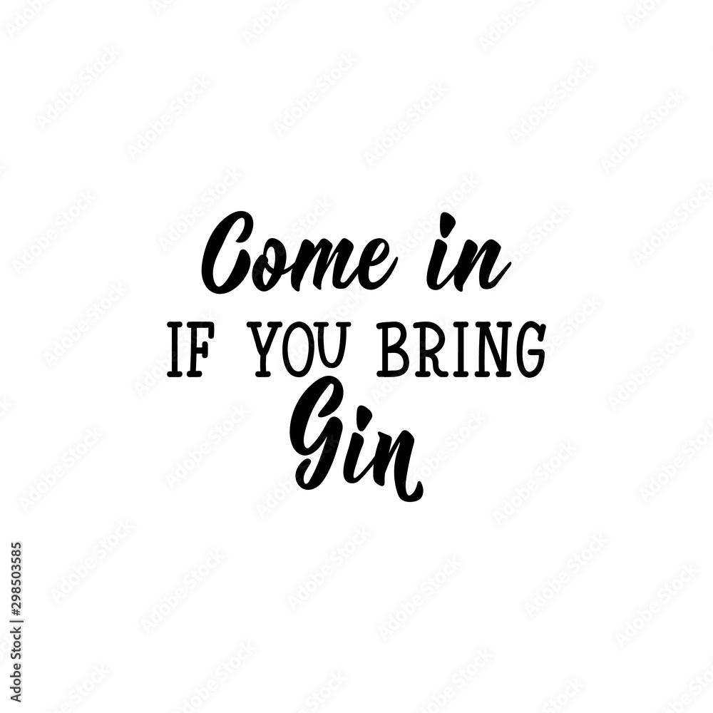 Come in if you bring gin. Lettering. calligraphy vector illustration. Come in if you bring gin. Lettering. calligraphy vector illustration.