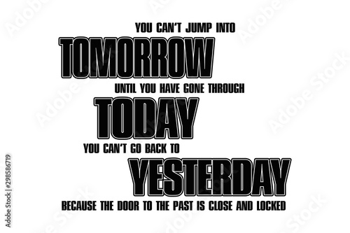 Yesterday, today, tomorrow.