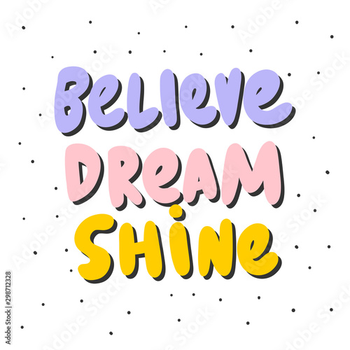 Believe dream shine. Vector hand drawn sticker illustration with cartoon lettering. 