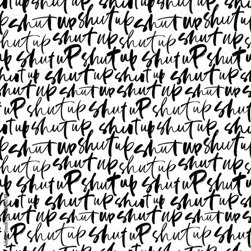 Seamless modern calligraphy pattern with shut up phrase. Ornament with ink pen lettering. Trendy word cursive calligraphy.