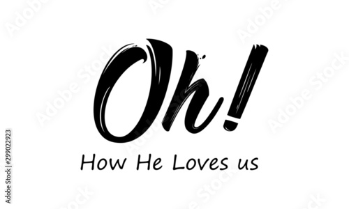 Christian faith, Oh, How he loves us, typography for print or use as poster, card, flyer or T shirt