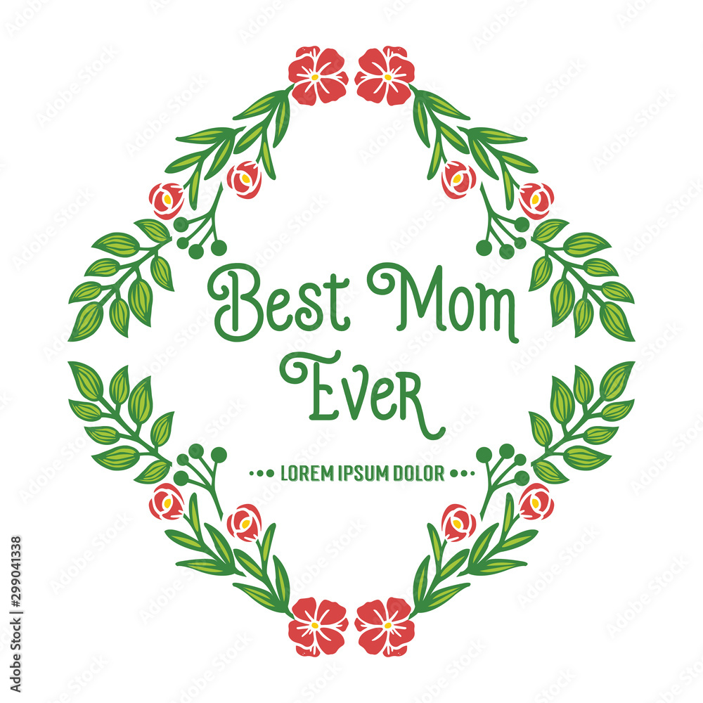 Celebration of text best mom ever, with modern green leaves frame and red flower. Vector Celebration of text best mom ever, with modern green leaves frame and red flower. Vector