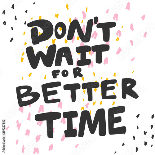 Do not wait for better time. Sticker for social media content. Vector hand drawn illustration design.  photo