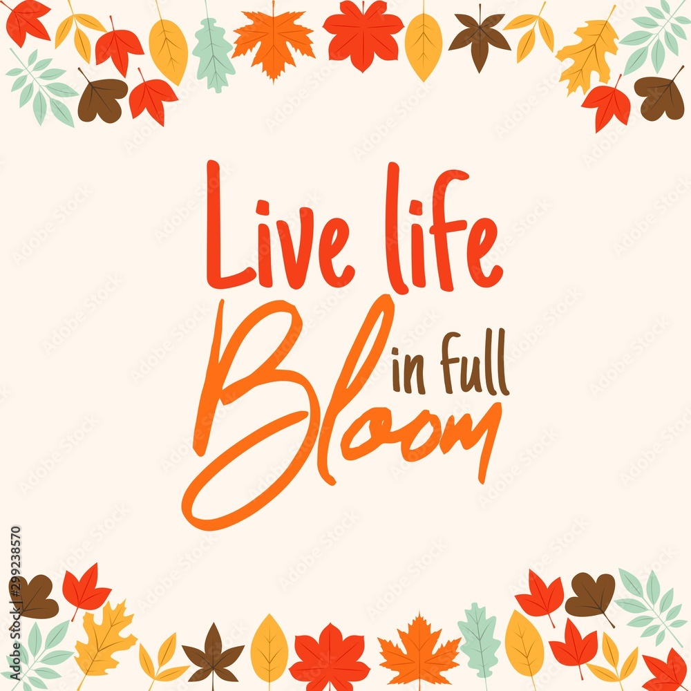 Live life in full bloom Live life in full bloom