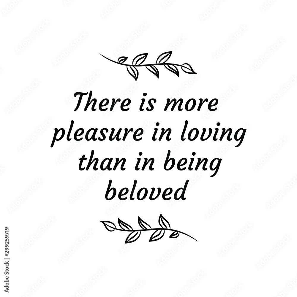 There is more pleasure in loving than in being beloved. Calligraphy saying for print. Vector Quote 