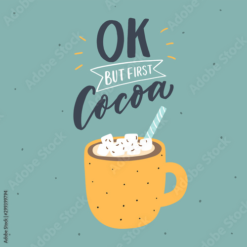 Cup of cocoa drink with hand drawn lettering phrase ok, but first cocoa for card, poster, print. Sweet drink illustration. photo