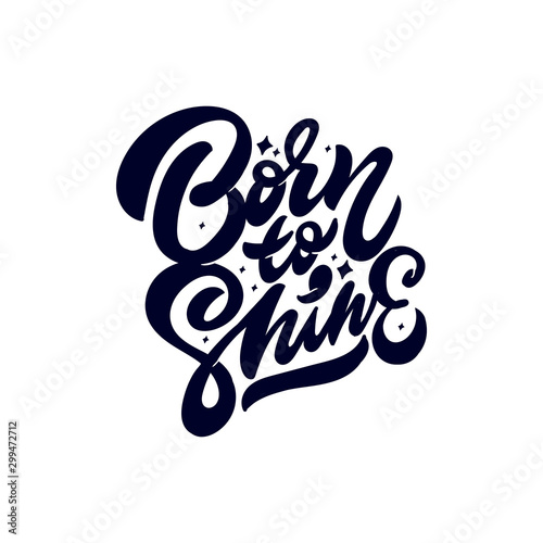 Born to shine. Inspiration phrase.Motivational quote.Vector hand lettering illustration. Modern youth poster. Bright sticker.