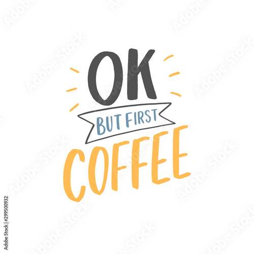 Hand drawn lettering phrase ok but first coffee for print, banner, design, poster. Modern typography coffee slogan. Coffee sticker.