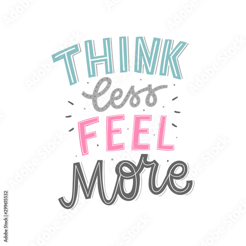 Hand drawn lettering inspirational phrase for card, poster. Typography  feeling slogan. Think less, feel more.