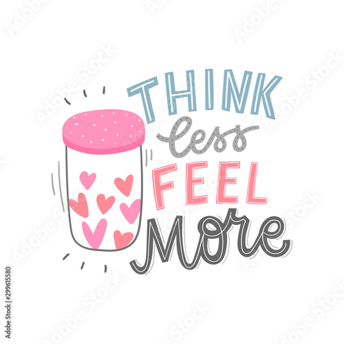 Hand drawn lettering inspirational phrase for card, poster. Typography  feeling slogan. Think less, feel more.