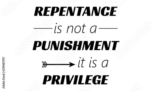 Repentance is not a punishment, It is a privilege, Christian faith, typography for print or use as poster, card, flyer or T shirt
