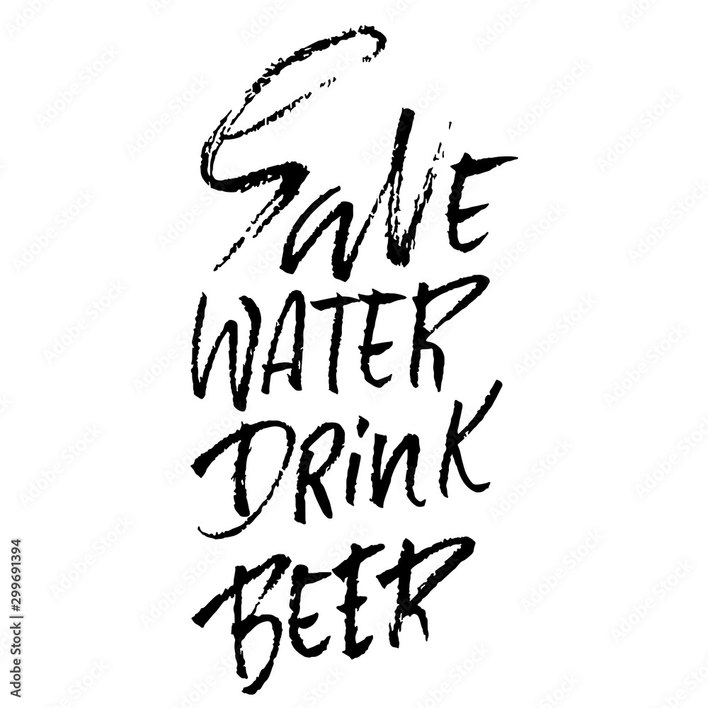 Save water drink beer. Hand drawn lettering. Vector typography design. Handwritten modern brush inscription.