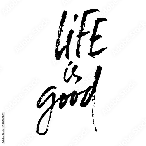 Hand drawn vector lettering. Motivating modern calligraphy. Inspiring hand lettered quote. Home decoration. Life is good.