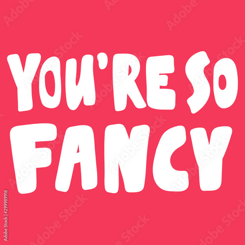 You are so fancy. Valentines day Sticker for social media content about love. Vector hand drawn illustration design. 
