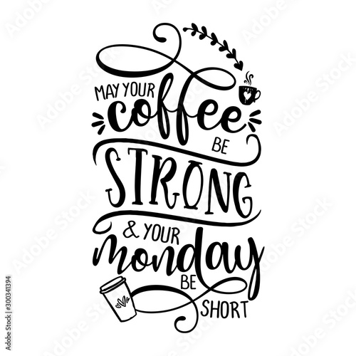 may your coffee be strong and your monday be short - Concept with coffee cup. Good for scrap booking, motivation posters, textiles, gifts, bar sets.
