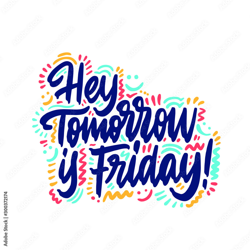 Hey tomorrow is friday. Vector lettering hand drawn funny quote. Illustration for greeting card, t shirt, print, stickers, posters design on white background.