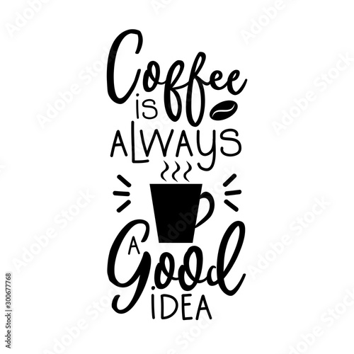 Coffee is always a good idea- postitive saying text, with coffee cup silhouette. Good for decoration , card and  t-shirt print, flyer, banner, poster design, mug.