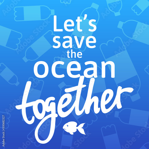 A square vector image with the lettering Let's save the ocean together and the plastic bottles.  The environment protection vector design for a poster, flyer print. Plastic free and zero waste theme