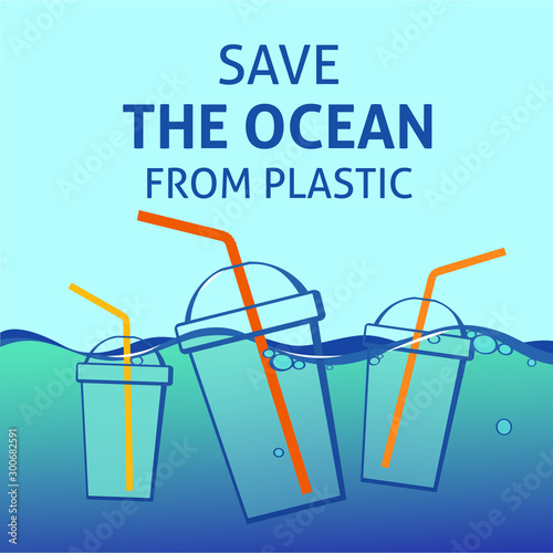A square vector image with the lettering Let's save the ocean together and the plastic one-off cups with straws.  The environment protection vector design for a poster, flyer print. Plastic free and z