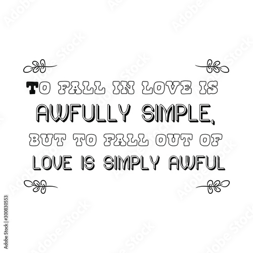 To fall in love is awfully simple, but to fall out of love is simply awful. Calligraphy saying for print. Vector Quote 
