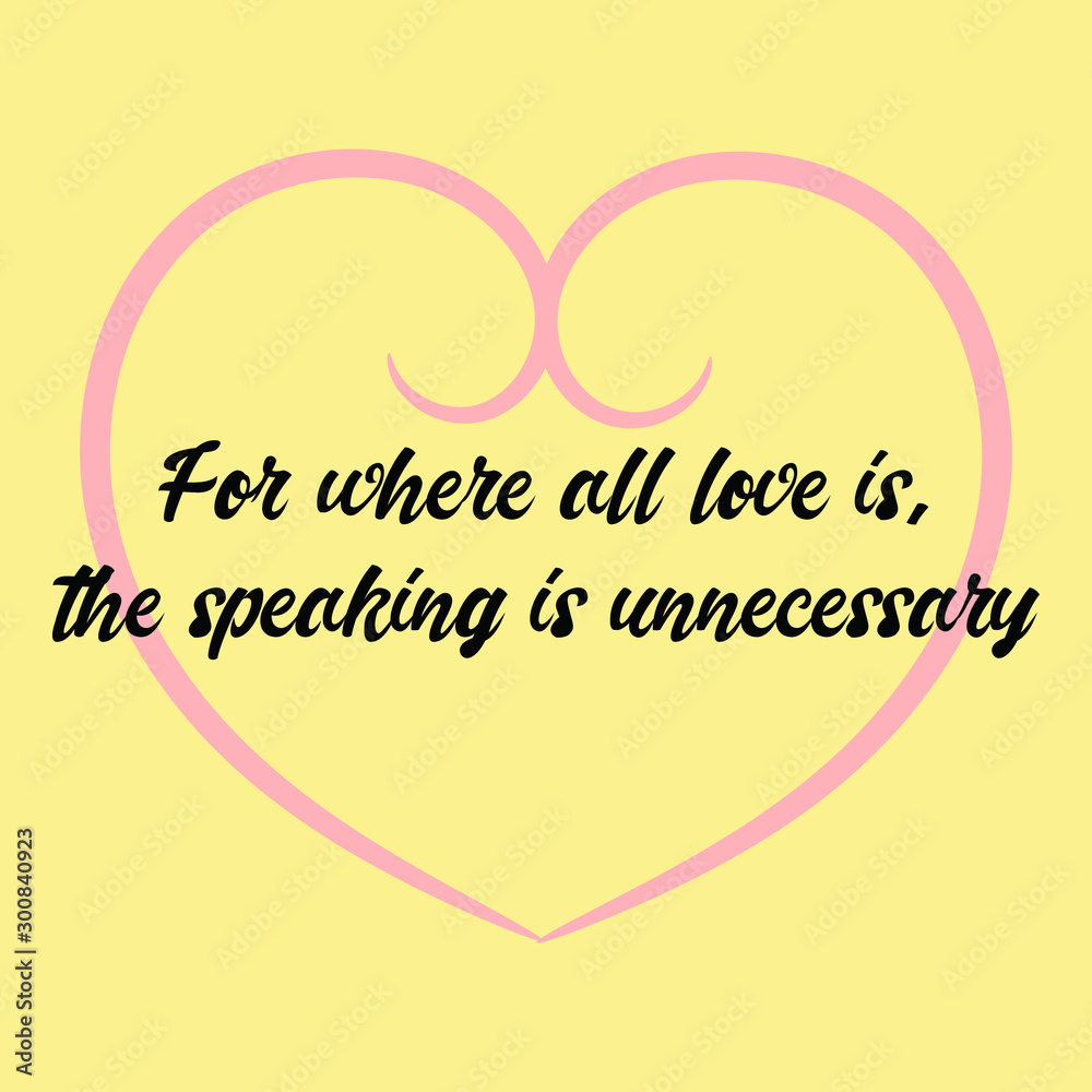 For where all love is, the speaking is unnecessary. Vector Calligraphy saying Quote for Social media post