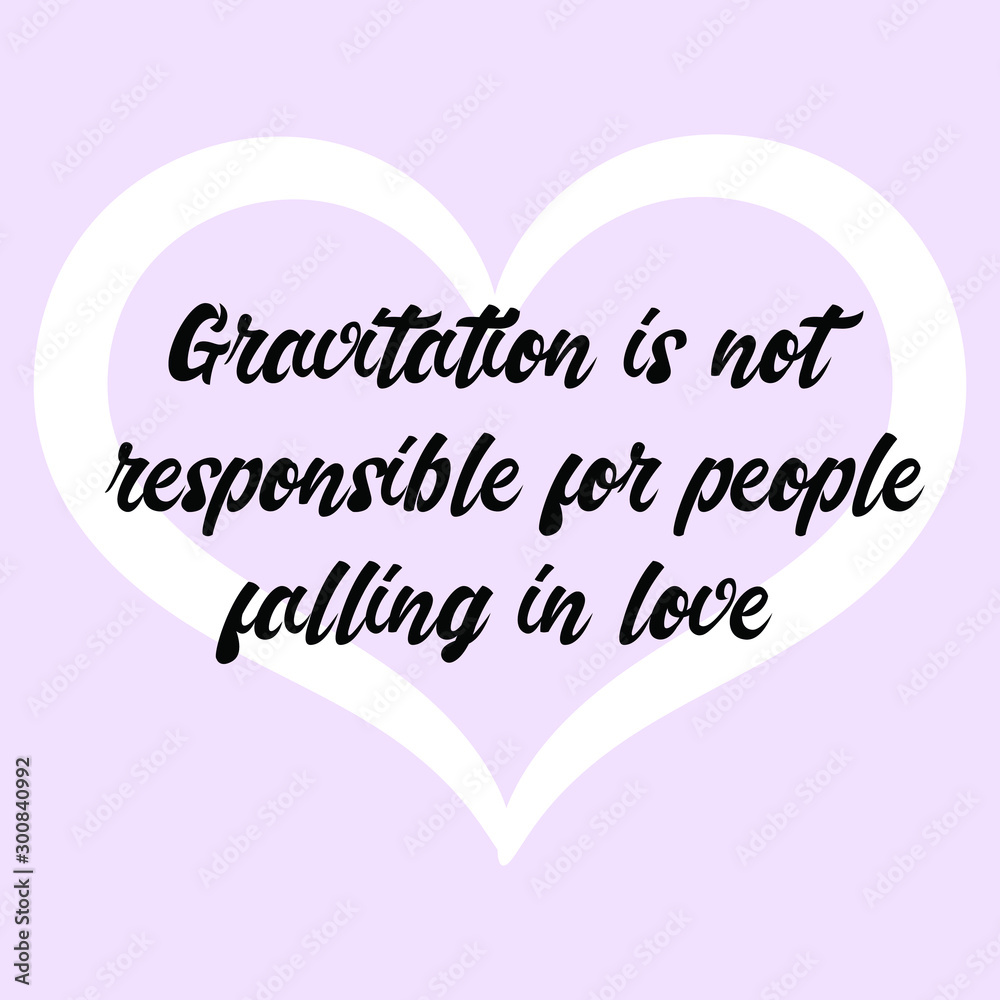 Gravitation is not responsible for people falling in love. Vector Calligraphy saying Quote for Social media post