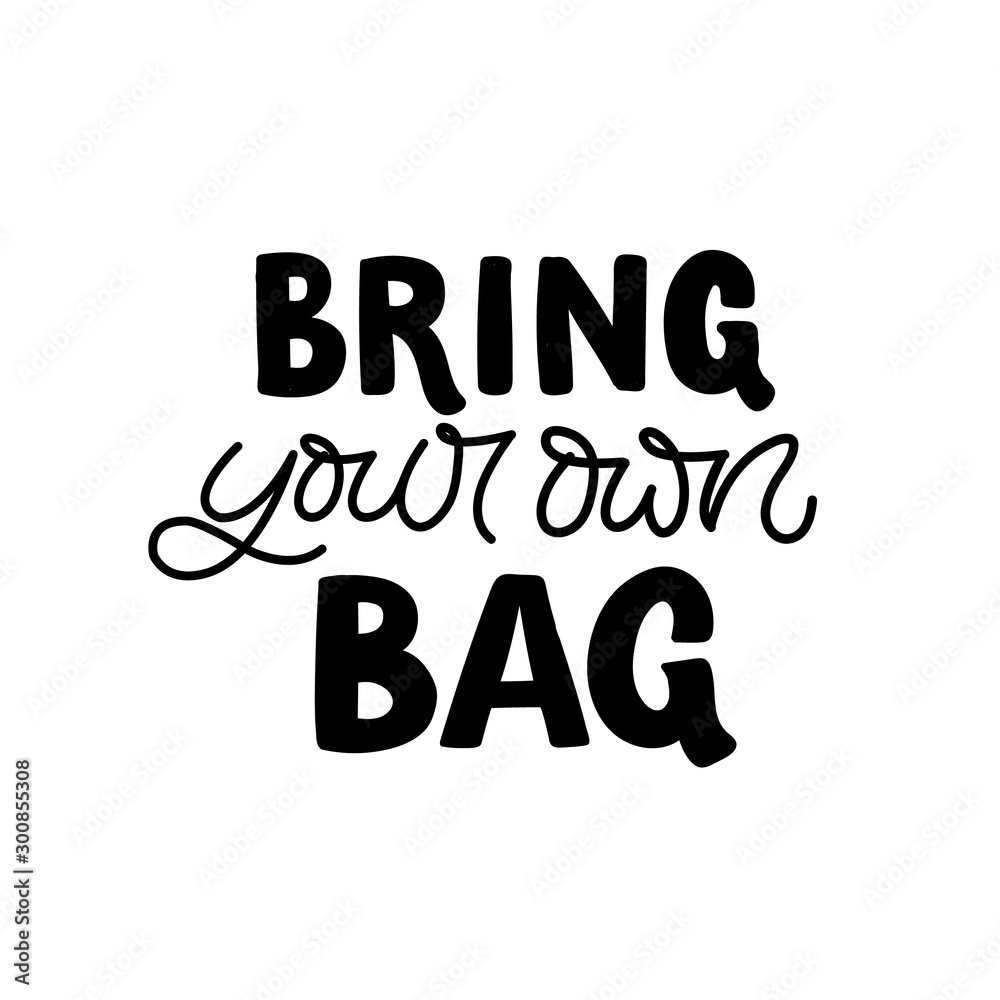 Hand drawn lettering card. The inscription: Bring your own bag. Perfect design for greeting cards, posters, T-shirts, banners, print invitations.