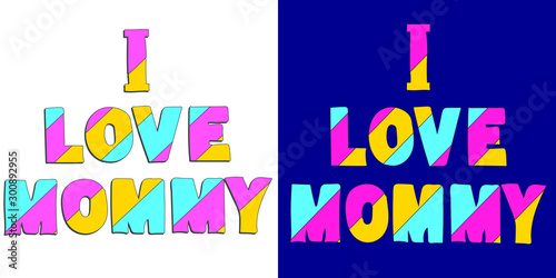I love mommy - funny cartoon multicolored inscription for kids. Vector illustration. Set 2 in 1.