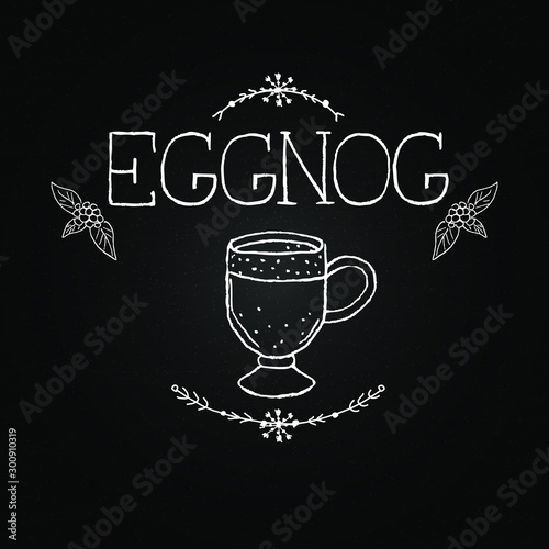 Eggnog vector. Homemade eggnog. Beverages. Christmas celebration. Winter drinks. Chalkboard with hand drawn illustrations and lettering. Winter menu.
