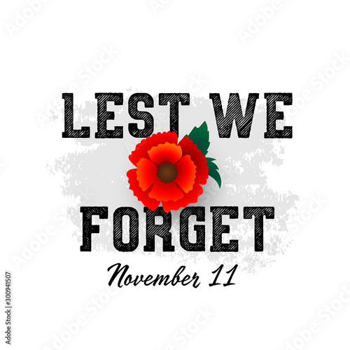 Remembrance Day November 11 typography with poppy flower - international symbol of peace, text is Lest we forget for Memorial Day Armistice Day anniversary celebration in British Commonwealth