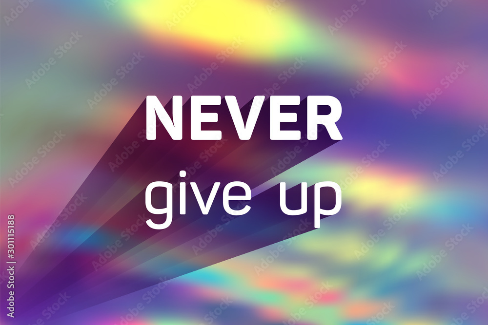 Never give up slogan on holographic background. Never give up slogan on holographic background.