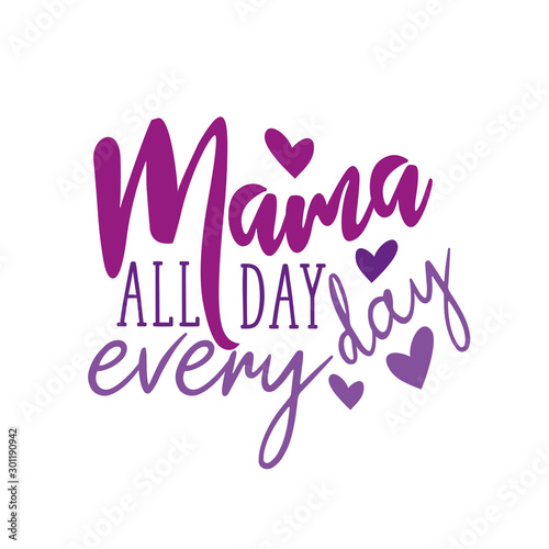 Mama all day every day-postitive saying text. Good for greeting card and  t-shirt print, flyer, banner, poster design, mug.