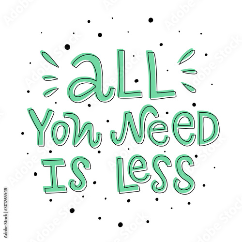 Vector lettering inscription All you need is less. Cute typographic poster about sustainable living. Inspiration for clothes, print, flyer, card, badge, icon, postcard, banner, sticker, cover, shirt.