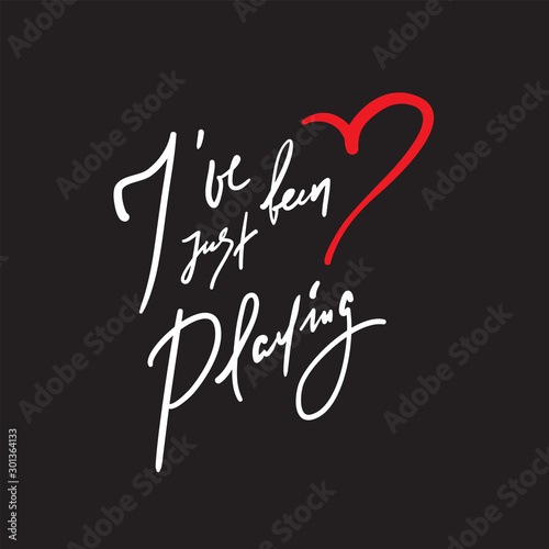 I've been just playing - inspire motivational quote. Hand drawn beautiful lettering. Print for inspirational poster, t-shirt, bag, cups, card, flyer, sticker, badge. Elegant calligraphy writing