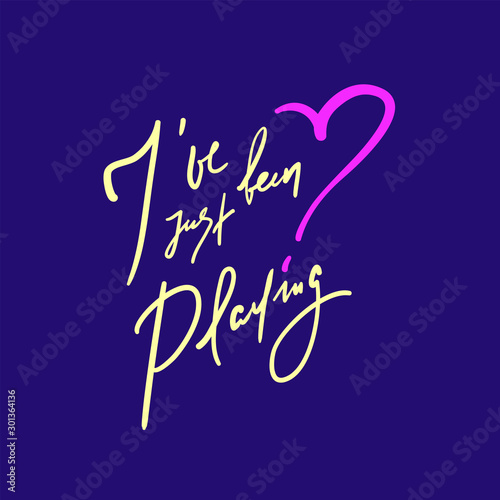 I've been just playing - inspire motivational quote. Hand drawn beautiful lettering. Print for inspirational poster, t-shirt, bag, cups, card, flyer, sticker, badge. Elegant calligraphy writing