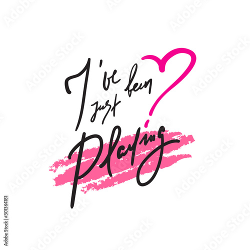 I've been just playing - inspire motivational quote. Hand drawn beautiful lettering. Print for inspirational poster, t-shirt, bag, cups, card, flyer, sticker, badge. Elegant calligraphy writing