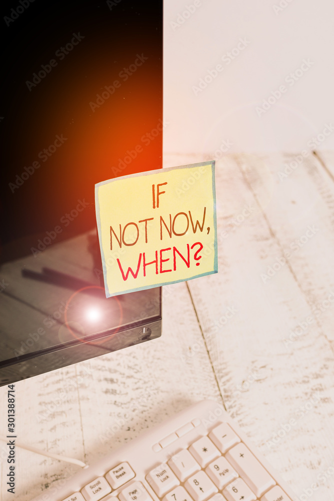 Handwriting text If Not Now When Question. Conceptual photo start acting from this moment do not hesitate Notation paper taped to black computer monitor screen near white keyboard Handwriting text If Not Now When Question. Conceptual photo start acting from this moment do not hesitate Notation paper taped to black computer monitor screen near white keyboard