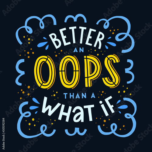 Better an oops than a  what if inspirational poster. Vector hand lettering motivational phrase.